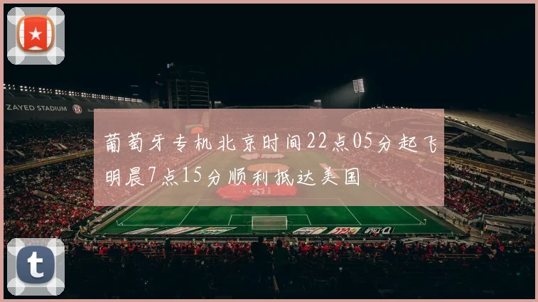 葡萄牙专机北京时间22点05分起飞明晨7点15分顺利抵达美国