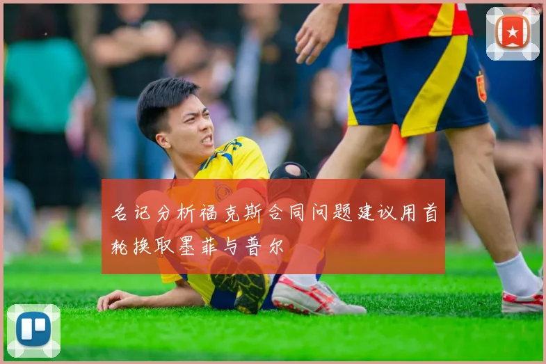 名记分析福克斯合同问题建议用首轮换取墨菲与普尔
