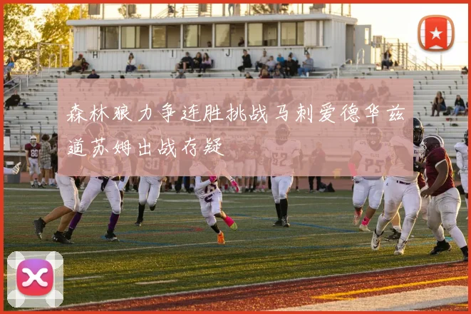 森林狼力争连胜挑战马刺爱德华兹道苏姆出战存疑
